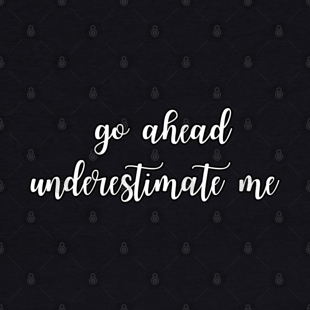 Go ahead underestimate me by UnCoverDesign